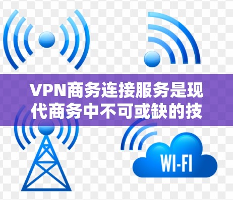 VPN商务连接服务是现代商务中不可或缺的技术工具,它结合了加密传输、高效通信和安全防护,为商务人员提供了高效、可靠和安全的沟通方式。以下是该服务的详细分析和应用建议 VPN商务连接服务是现代商务中不可或缺的技术工具,它结合了加密传输、高效通信和安全防护,为商务人员提供了高效、可靠和安全的沟通方式。以下是该服务的详细分析和应用建议
