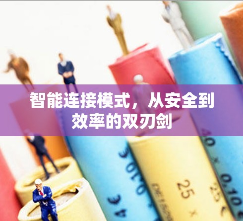 智能连接模式，从安全到效率的双刃剑