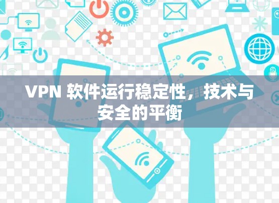 VPN 软件运行稳定性,技术与安全的平衡 VPN 软件运行稳定性,技术与安全的平衡