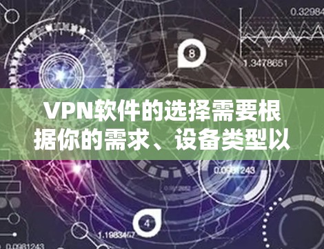 VPN软件的选择需要根据你的需求、设备类型以及安全配置来决定。以下是一些建议,帮助你更好地选择适合的VPN软件 VPN软件的选择需要根据你的需求、设备类型以及安全配置来决定。以下是一些建议,帮助你更好地选择适合的VPN软件