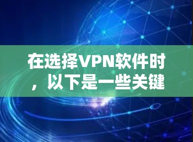 在选择VPN软件时，以下是一些关键考虑因素和推荐方案
