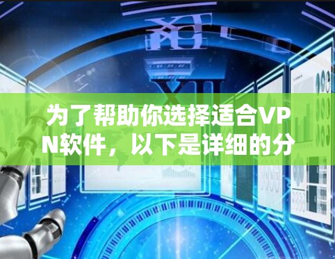 为了帮助你选择适合VPN软件，以下是详细的分析和推荐步骤