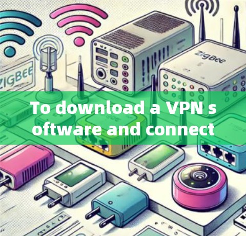 To download a VPN software and connect using an intelligent proxy app,follow these organized steps: To download a VPN software and connect using an intelligent proxy app,follow these organized steps: