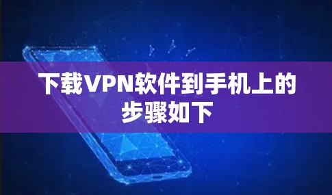 下载VPN软件到手机上的步骤如下