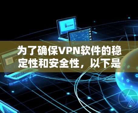 为了确保VPN软件的稳定性和安全性,以下是选择和推荐VPN软件的策略 为了确保VPN软件的稳定性和安全性,以下是选择和推荐VPN软件的策略