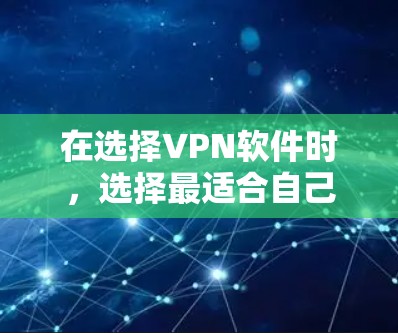 在选择VPN软件时,选择最适合自己的要根据你的需求、技术水平、预算和安全偏好来决定。以下是根据不同情况的推荐 在选择VPN软件时,选择最适合自己的要根据你的需求、技术水平、预算和安全偏好来决定。以下是根据不同情况的推荐