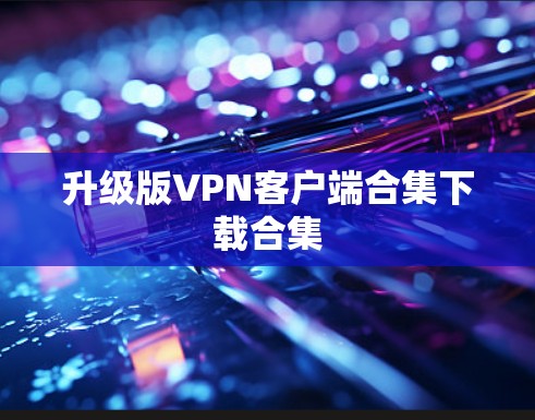 升级版VPN客户端合集下载合集