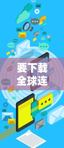 要下载全球连接版的VPN软件，您可以按照以下步骤进行操作