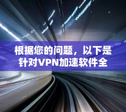 根据您的问题，以下是针对VPN加速软件全能加速APP的逐步解决方案