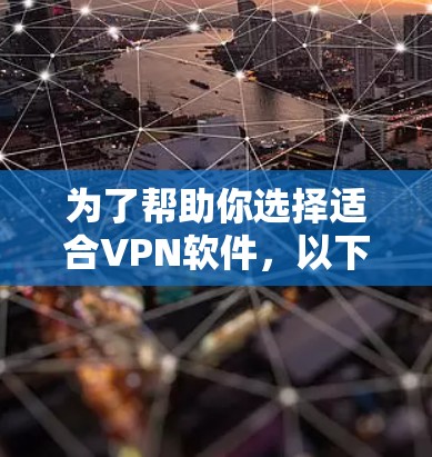 为了帮助你选择适合VPN软件，以下是一些推荐的工具，根据你的需求和预算进行选择