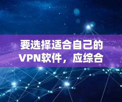 要选择适合自己的VPN软件，应综合考虑多个因素，包括安全性、网络稳定性、兼容性、用户友好度、价格、系统支持、更新频率以及安全注意事项。以下是基于这些因素的步骤建议