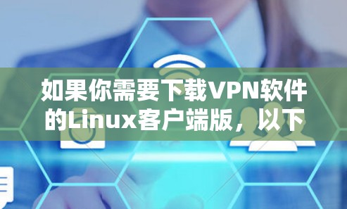 如果你需要下载VPN软件的Linux客户端版，以下是一些推荐的选择