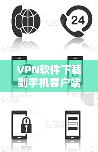 VPN软件下载到手机客户端是一个常见的操作步骤,以下是如何在手机上下载和安装VPN软件的步骤 VPN软件下载到手机客户端是一个常见的操作步骤,以下是如何在手机上下载和安装VPN软件的步骤