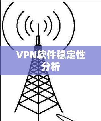 VPN软件稳定性分析 VPN软件稳定性分析