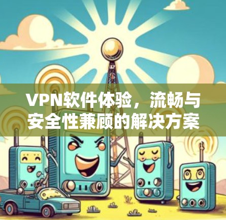 VPN软件体验，流畅与安全性兼顾的解决方案
