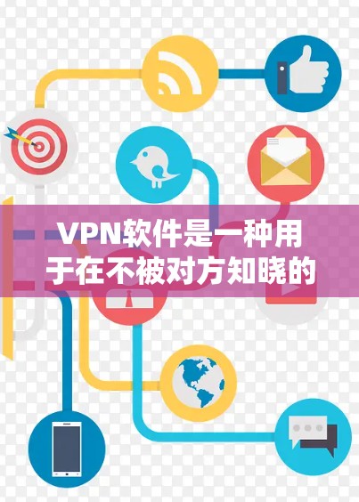 VPN软件是一种用于在不被对方知晓的情况下实现网络连接的软件,帮助用户在国外获得网络服务。以下是使用VPN软件的详细说明 VPN软件是一种用于在不被对方知晓的情况下实现网络连接的软件,帮助用户在国外获得网络服务。以下是使用VPN软件的详细说明