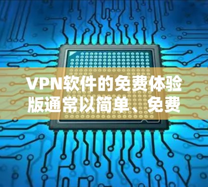 VPN软件的免费体验版通常以简单、免费的模式提供,以测试用户是否能够安全访问网络。以下是一个免费VPN体验版的特点和使用步骤 VPN软件的免费体验版通常以简单、免费的模式提供,以测试用户是否能够安全访问网络。以下是一个免费VPN体验版的特点和使用步骤