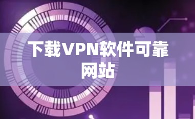 下载VPN软件可靠网站