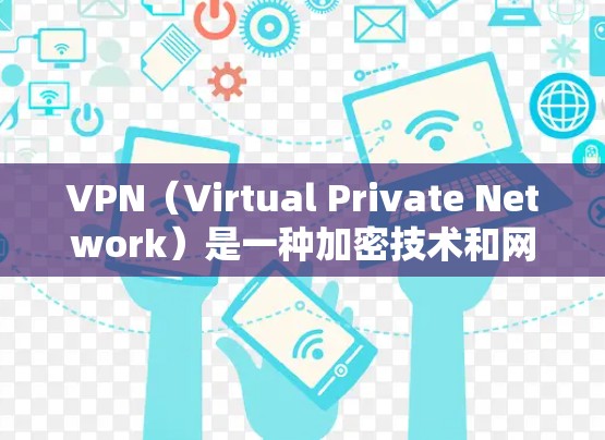 VPN（Virtual Private Network）是一种加密技术和网络连接的组合，允许用户在不直接访问互联网的情况下，通过网络设备以保护隐私或访问更安全的网络服务