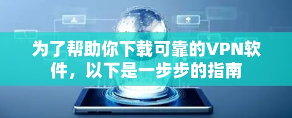 为了帮助你下载可靠的VPN软件，以下是一步步的指南