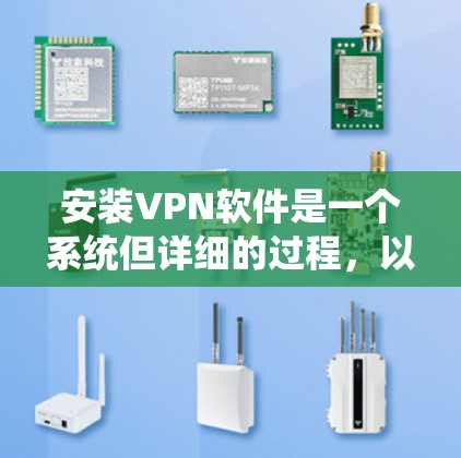 安装VPN软件是一个系统但详细的过程，以下是一个清晰的步骤指南