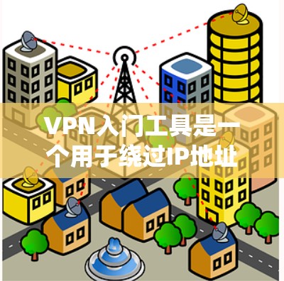 VPN入门工具是一个用于绕过IP地址限制的网络服务,通过修改服务器端口、IP地址或其他设置来实现访问特定网站的目的。以下是VPN的常见类型及其使用步骤的总结 VPN入门工具是一个用于绕过IP地址限制的网络服务,通过修改服务器端口、IP地址或其他设置来实现访问特定网站的目的。以下是VPN的常见类型及其使用步骤的总结