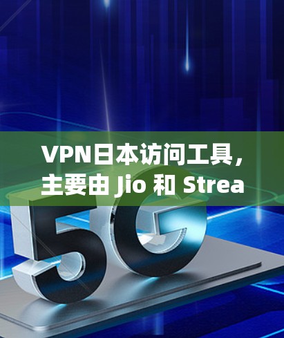 VPN日本访问工具,主要由 Jio 和 Stream International 提供。以下是详细的分析和推荐 VPN日本访问工具,主要由 Jio 和 Stream International 提供。以下是详细的分析和推荐