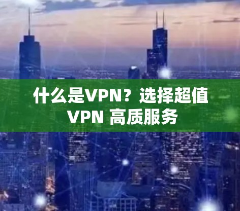 什么是VPN？选择超值 VPN 高质服务