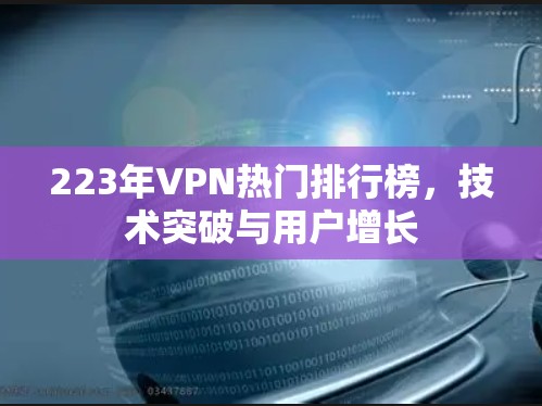 223年VPN热门排行榜,技术突破与用户增长 223年VPN热门排行榜,技术突破与用户增长
