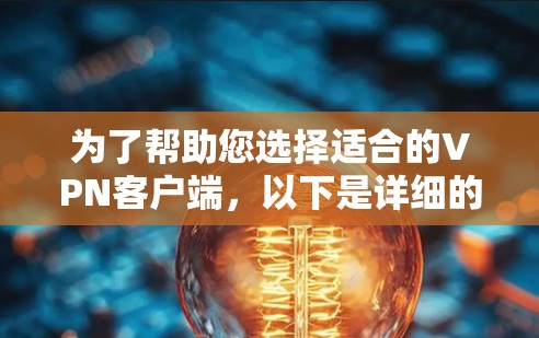 为了帮助您选择适合的VPN客户端,以下是详细的步骤和建议 为了帮助您选择适合的VPN客户端,以下是详细的步骤和建议