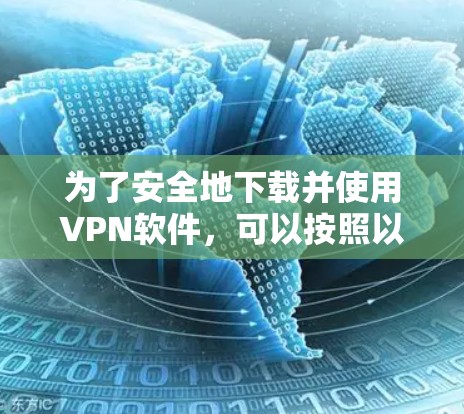 为了安全地下载并使用VPN软件，可以按照以下步骤操作