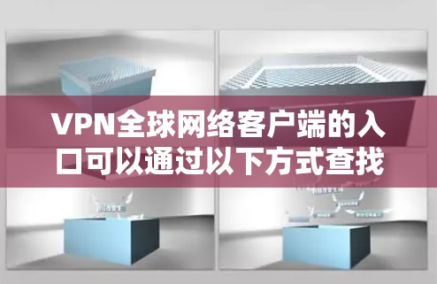 VPN全球网络客户端的入口可以通过以下方式查找 VPN全球网络客户端的入口可以通过以下方式查找