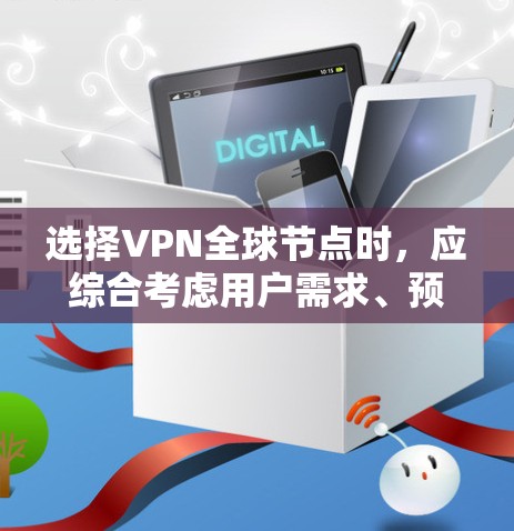 选择VPN全球节点时,应综合考虑用户需求、预算、设备支持和安全性能。以下是一些综合性的推荐 选择VPN全球节点时,应综合考虑用户需求、预算、设备支持和安全性能。以下是一些综合性的推荐