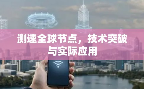测速全球节点，技术突破与实际应用