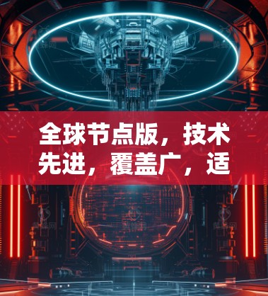 全球节点版，技术先进，覆盖广，适合所有人