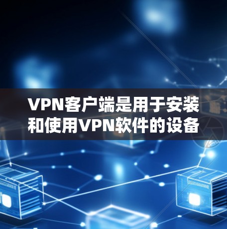 VPN客户端是用于安装和使用VPN软件的设备，通常包括电脑或手机。免费测试通常指通过特定的网站或软件，免费访问VPN服务，通常用于测试和学习。以下是一些步骤和建议，帮助您进行VPN客户端的免费测试