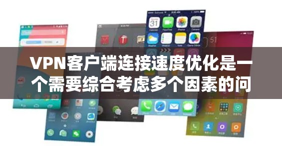 VPN客户端连接速度优化是一个需要综合考虑多个因素的问题。以下是一些可能的步骤和建议，帮助你优化连接速度