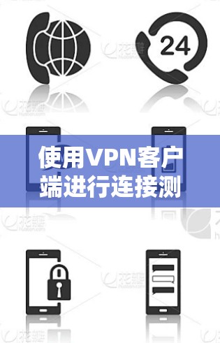 使用VPN客户端进行连接测试的步骤如下