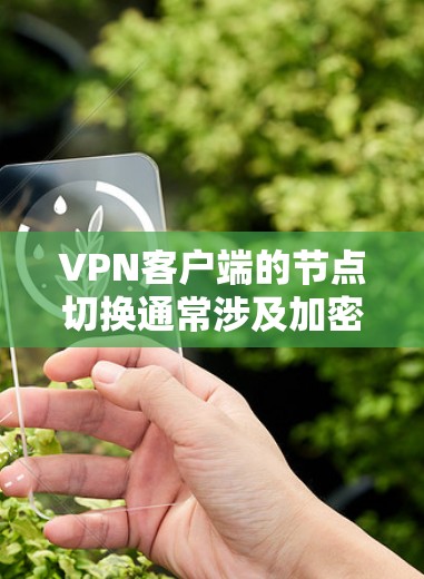 VPN客户端的节点切换通常涉及加密过程中的解密、解包或重连接等操作。以下是一些常见的方法和步骤，帮助您理解如何进行节点切换