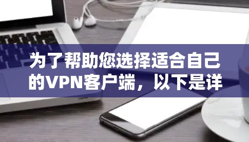 为了帮助您选择适合自己的VPN客户端,以下是详细的步骤和建议 为了帮助您选择适合自己的VPN客户端,以下是详细的步骤和建议