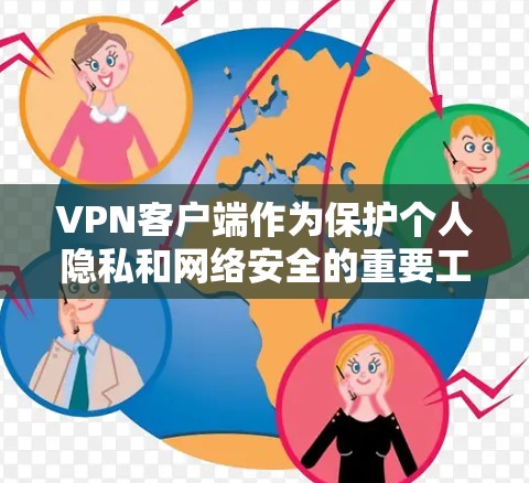 VPN客户端作为保护个人隐私和网络安全的重要工具，其功能和安全措施在实际使用中发挥着关键作用。以下是对VPN客户端功能评测的详细分析，涵盖其基本功能、安全措施以及实际应用中的注意事项