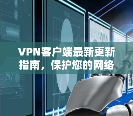 VPN客户端最新更新指南,保护您的网络安全 VPN客户端最新更新指南,保护您的网络安全
