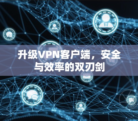 升级VPN客户端，安全与效率的双刃剑
