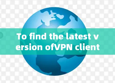 To find the latest version ofVPN client downloads,here are some popular and reliable options: