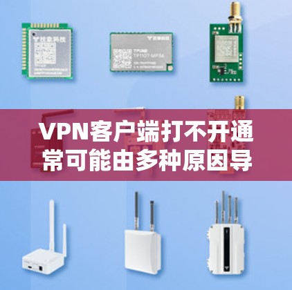 VPN客户端打不开通常可能由多种原因导致，包括网络连接问题、服务器封禁、配置错误、软件更新问题等。以下是一些常见的解决方法