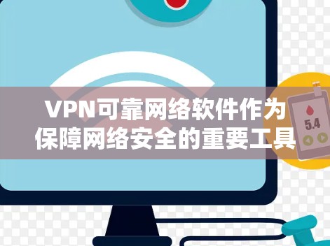 VPN可靠网络软件作为保障网络安全的重要工具，是现代互联网时代不可或缺的一部分。以下是几款值得推荐的VPN软件
