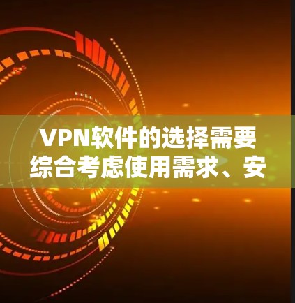 VPN软件的选择需要综合考虑使用需求、安全要求、预算等因素。以下是根据这些因素总结的步骤和推荐 VPN软件的选择需要综合考虑使用需求、安全要求、预算等因素。以下是根据这些因素总结的步骤和推荐