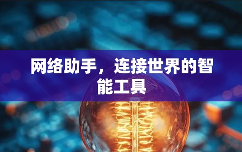 网络助手,连接世界的智能工具 网络助手,连接世界的智能工具