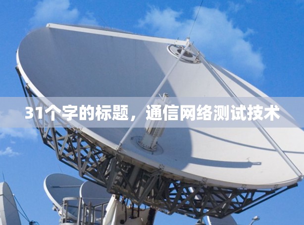 31个字的标题，通信网络测试技术