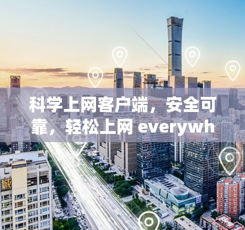 科学上网客户端，安全可靠，轻松上网 everywhere